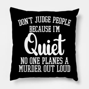 Don't Judge People Because I'm Quiet No One Planes A Murder Out Loud Pillow