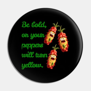 Be Bold, Or Your Peppers Will Turn Yellow! Ai generated Pin