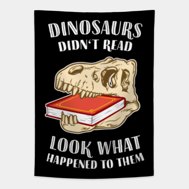 Dinosaurs Didn T Read Look What Happened To Them Philosophical