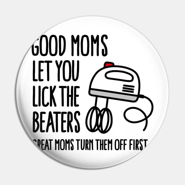 Good moms let you lick the beater great moms turn them off first Pin by LaundryFactory