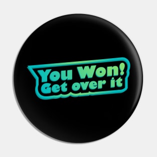 You won! Get over it Pin