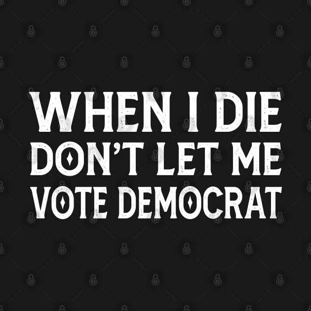 When I die don't let me vote Democrat by Mr.Speak