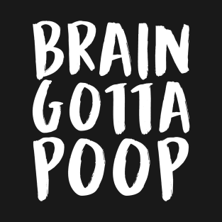 BRAIN GOTTA POOP (White) T-Shirt