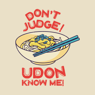 Don't Judge! Udon Know Me! Asian Food Lover, Japanese Cuisine T-Shirt