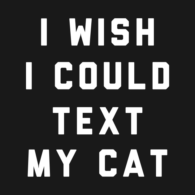 Discover I Wish I Could Text My Cat - Cats - T-Shirt