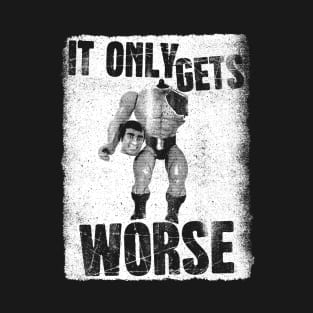 It Only Gets Worse T-Shirt