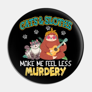 Cats And Sloths Make Me Feel Less Murdery Pin