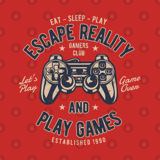 Escape Reality And Play Games Gamers Club Eat Sleep PLay Let’s Play Game Over by JakeRhodes