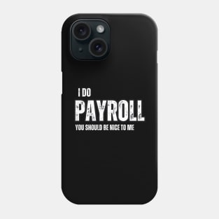 I Do Payroll , You should be Nice to Me Phone Case