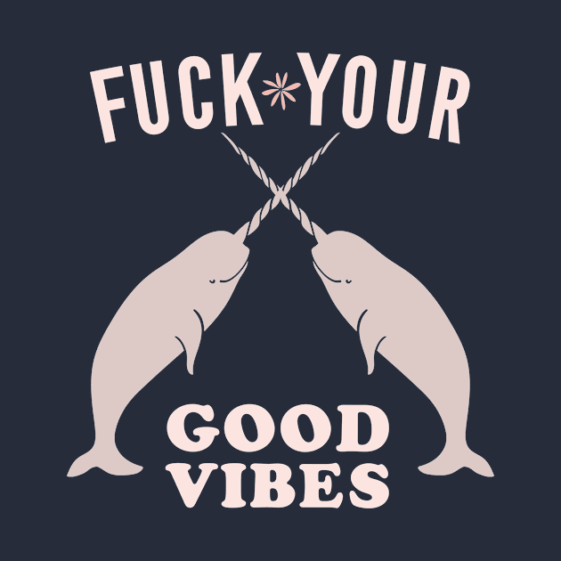 Fuck Your Good Vibes Ironic Cute Funny Gift by koalastudio