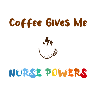 Coffee gives me nurse powers, for nurses and Coffee lovers, colorful design, coffee mug with energy icon T-Shirt