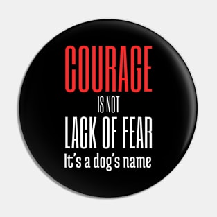 Courage Is Not Lack Of Fear Pin