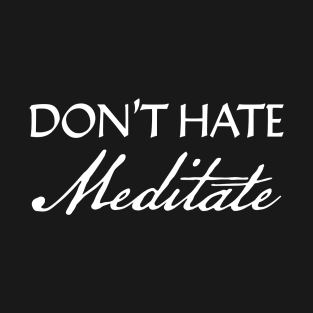 Don't hate meditate T-Shirt