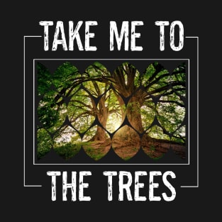 Nature Environment Outdoors Lover Take Me To The Trees T-Shirt