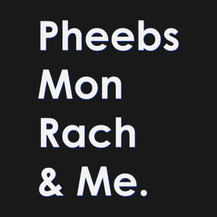 Pheebs Mon Rach and Me T-Shirt