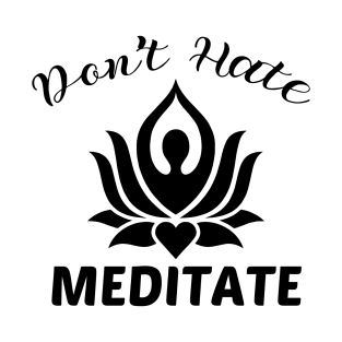 Don't hate meditate yoga T-Shirt