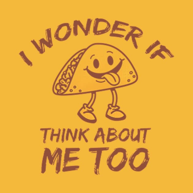 I Wonder If Tacos Think About Me Too by poppoplover