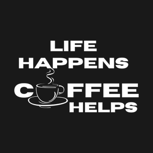 life happens coffee helps T-Shirt