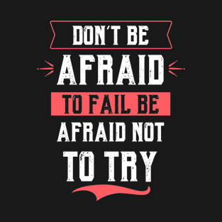 Don't Be Afraid To Fail - Inspirational quote T-Shirt