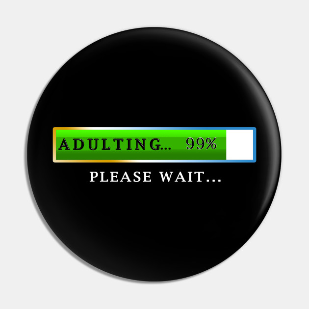 Adulting Please Wait Tee | Funny 18th Birthday Gifts - Adulting Please Wait Loading - Pin | TeePublic Adulting Please Wait Tee | Funny 18th Birthday Gifts - Adulting Please Wait Loading - Pin | TeePublic