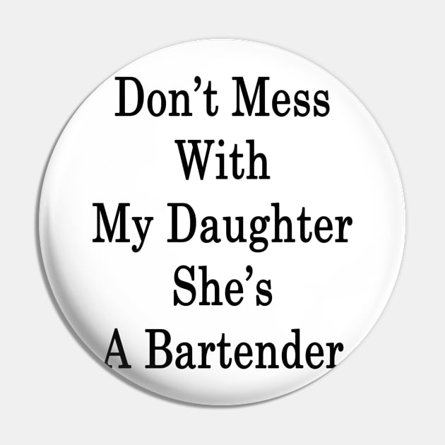 Don't Mess With My Daughter She's A Bartender Pin by supernova23