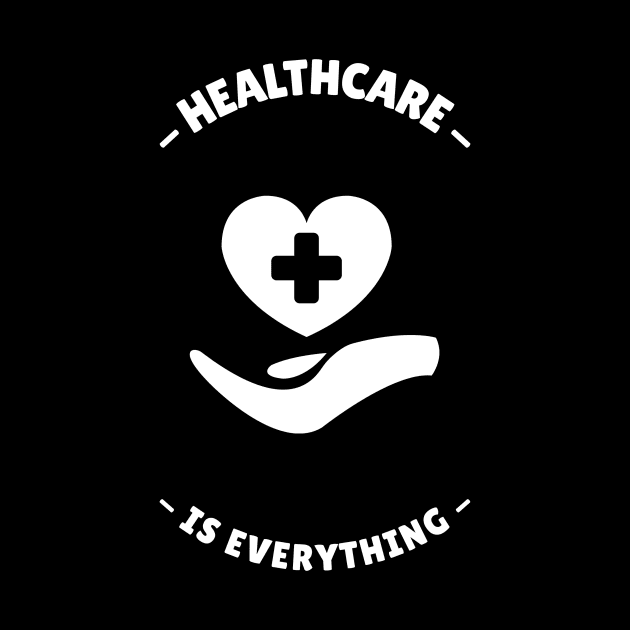 Healthcare Is Everything - Medical Student In Medschool Funny Gift For Nurse & Doctor Medicine by Medical Student Tees