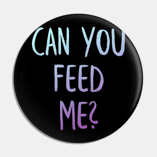 Feed me Pin by MiniGuardian