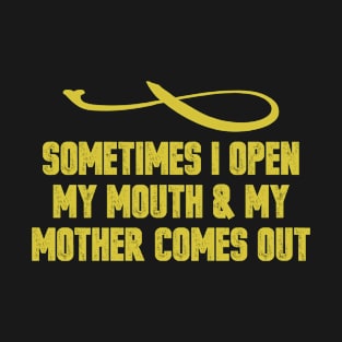 Sometimes I Open My Mouth & My Mother Comes Out Vintage Retro Funny Saying T-Shirt