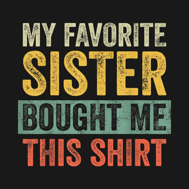 My Favorite Sister Bought Me This Shirt by ninishop