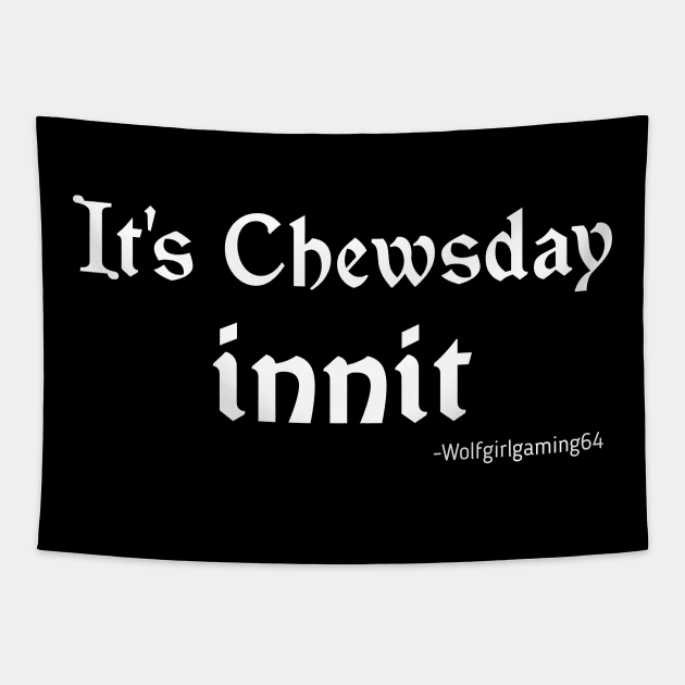 It's Chewsday innit, Twitch streamer quote Tapestry by WolfGang mmxx