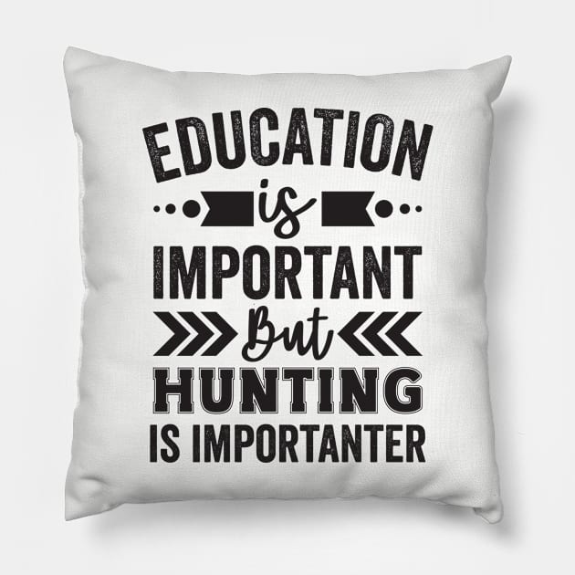 Education is Important But Hunting is Importanter Pillow by Mad Art