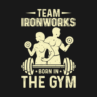Team Ironworks Born In The Gym | Motivational & Inspirational | Gift or Present for Gym Lovers T-Shirt
