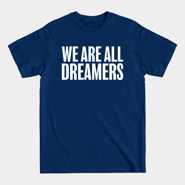 We Are All Dreamers Support Daca - Dreamer - T-Shirt