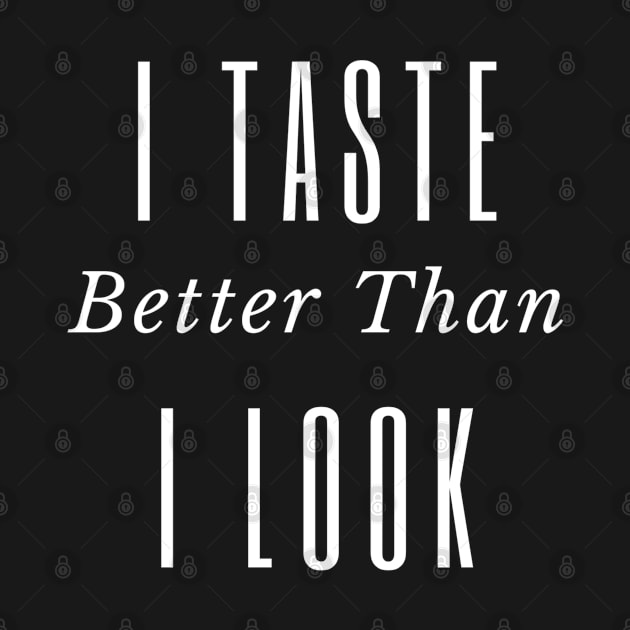 Taste Better Than I Look by CasualTeesOfFashion