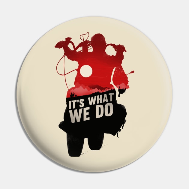 It's What We Do Pin by bigbadrobot