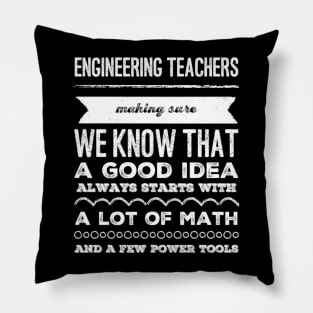 Engineering Teachers making sure we know that a good idea always start with a lot of math and a few power tools Pillow
