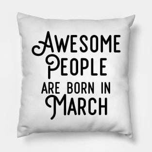 Awesome People Are Born In March (Black Text) Pillow