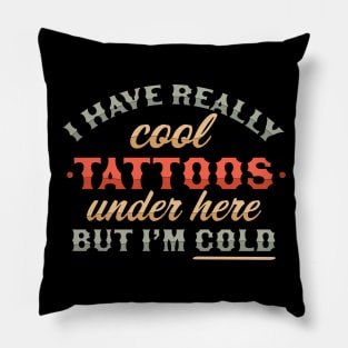 I Have Really Cool Tattoos Under Here But I'm Cold Funny Pillow