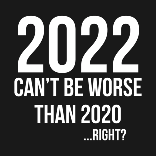 2022 can't be worse than 2020... right ? T-Shirt