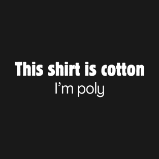 This shirt is cotton. I'm poly. T-Shirt