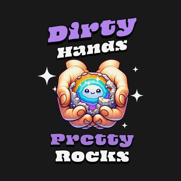 Dirty Hands Pretty Rocks - Rockhound - Funny - Cute by Crimson Leo Designs