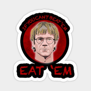 IF YOU CANT BEAT ‘EM…. EAT ‘EM Magnet