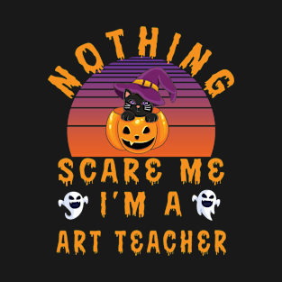 Nothing Scare Me I'M A Art Teacher - Halloween Gift For Art T-Shirt