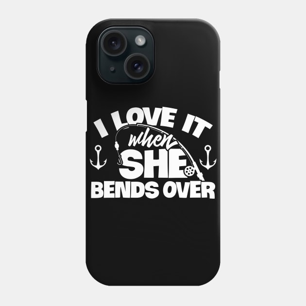 I Love It When She Bends Over Fishing Shirt Funny Fish Rod Phone Case by celeryprint