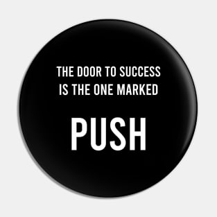 The Door To Success Is The One Marked PUSH Pin