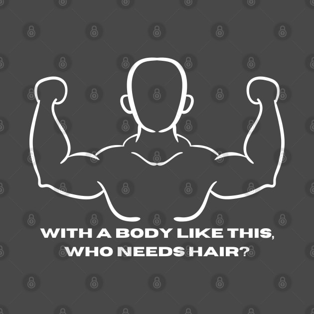 Whit a body like this, who needs hair? Funny Phrase, Men Humor, Joke Guy by JK Mercha