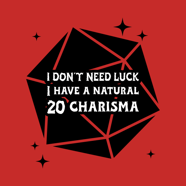 I DONT NEED LUCK I HAVE A NATURAL 20 CHARISMA by Polonius T's