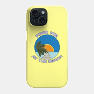 Find Me At The Beach Phone Case