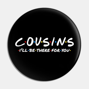 Cousins - I'll Be There For You Pin