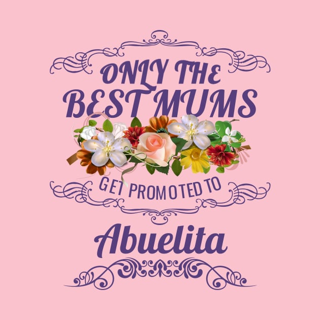 Only The Best Mums Get Promoted To Abuelita Gift by HT_Merchant